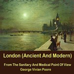 London (Ancient And Modern) From The Sanitary And Medical Point Of View