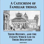 Catechism of Familiar Things; Their History, and the Events Which Led to Their Discovery, A