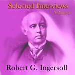 Selected Interviews with Robert G. Ingersoll, Volume 2